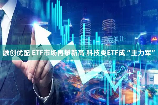 融创优配 ETF市场再攀新高 科技类ETF成“主力军”