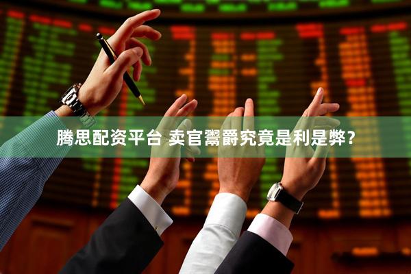 腾思配资平台 卖官鬻爵究竟是利是弊？