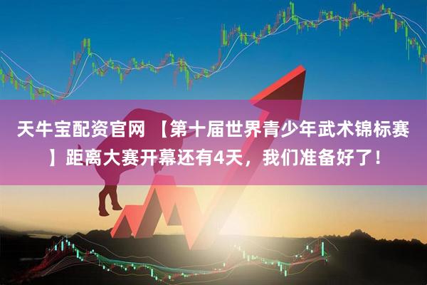 天牛宝配资官网 【第十届世界青少年武术锦标赛】距离大赛开幕还有4天，我们准备好了！